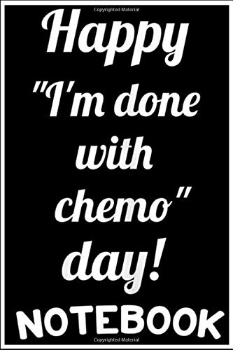 Notebook: Cancer Survivor Gift Happy I'm Done With Chemo Day Tee notebook 100 pages 6x9 inch by Sui Kinle