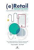 (e)Retail, Premium ou Rien !: Tirez les bénéfices d'une distribution (e)Retail Premium (French Edi by M. Grégory Pallière, M. Kévin Palop