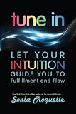 Tune In: Let Your Intuition Guide You to Fulfillment and Flow by 