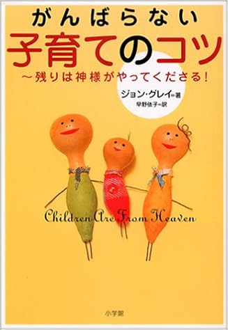 がんばらない子育てのコツ 残りは神様がやってくださる ジョン グレイ 早野 依子 本 通販 Amazon