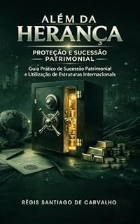 Livro Além da Herança - Proteção e Sucessão Patrimonial: Guia Prático de Sucessão Patrimonial e Utilização de Estruturas Internacionais.