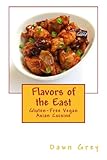Flavors of the East: Gluten-Free Vegan Asian Cuisine by Dawn Grey