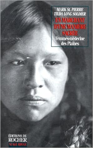 En marchant d'une manière sacrée. : Femmes-médecine des Indiens des Plaines, Guérisseuses, visionnaires et gardiennes de la Pipe, by Mark St Pierre