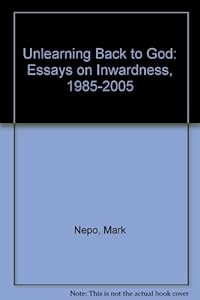 Unlearning Back To God Essays On Book By Mark Nepo - 