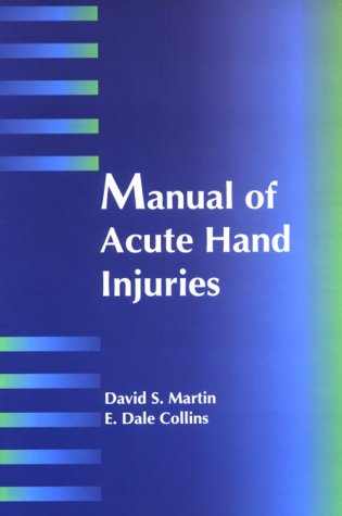 Manual of Acute Hand Injuries, 1e, by David S. Martin MD, E. Dale Collins MD