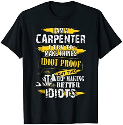 Carpenter T-shirt, I Try To Make Things Idiot Proof T-shirt