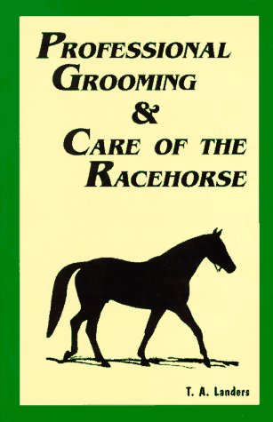 Professional Grooming and Care of the Racehorse by T. A. Landers, Inc. Research Staff Equine Research