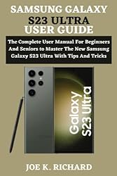 SAMSUNG GALAXY S23 ULTRA USER GUIDE: The Complete
