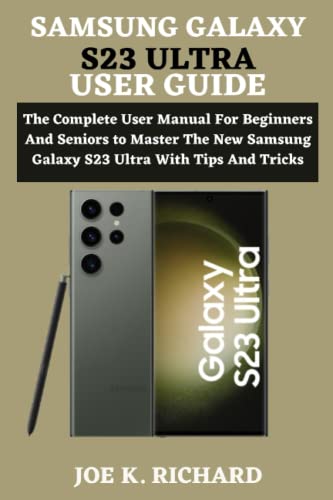SAMSUNG GALAXY S23 ULTRA USER GUIDE: The Complete