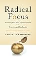 Radical Focus: Achieving Your Most Important Goals with Objectives and Key Results