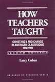 How Teachers Taught : Constancy and Change in American Classrooms, 1890-1990, Cuban, Larry, 0807732265