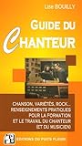 GUIDE DU CHANTEUR. CHANSON, VARIETES, ROCK... RENSEIGNEMENTSPRATIQUES POUR FORMA: CHANSON, VARIETES, ROCK... - RENSEIGNEMENTS PRATIQUES POUR LA FORMATION ET LE TR (PUITS FLEURI) by 