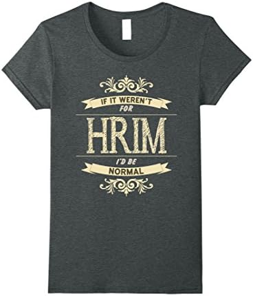 Womens If It Weren't for HRIM I'd be Normal T-Shirt Small Dark Heather