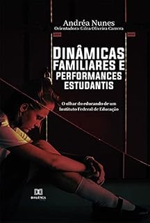 Livro Dinâmicas familiares e performances estudantis: o olhar do educando de um Instituto Federal de Educação