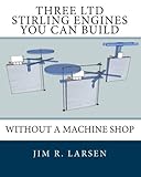 Three LTD Stirling Engines You Can Build Without a Machine Shop: An Illustrated Guide cover