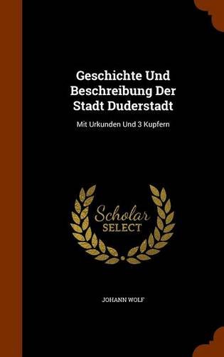 Geschichte Und Beschreibung Der Stadt Duderstadt: Mit Urkunden Und 3 Kupfern
