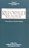 Reformed Reader: A Sourcebook in Christian Theology : Classical Beginnings, 1519-1799 by William Stacy Johnson, John H. Leith