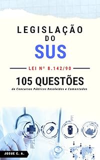 LEGISLAÇÃO DO SUS - LEI Nº 8.142/90: 105 QUESTÕES DE CONCURSOS PÚBLICOS RESOLVIDAS E COMENTADAS