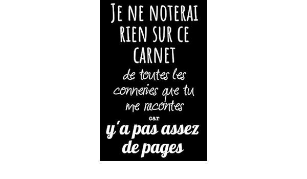 Je Ne Noterai Rien Sur Ce Carnet Citation Carnet De Notes 110 Pages Finement Lignees Et Decorees A Remplir Idee Cadeau Pour Les Amis La Famille Ou En France French Edition Bookstore C Humour