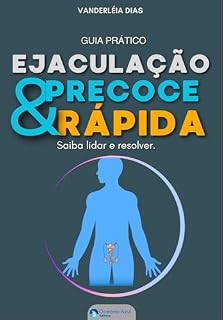 Livro Ejaculação Precoce e Rápida: Guia Prático: Saiba como lidar e resolver