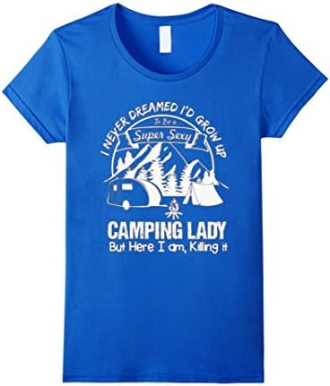 Women's I Never Dreamed I'd Grow Up To Be A Super Sexy Camping Lady  XL Royal Blue