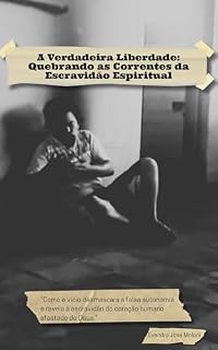 Livro A Verdadeira Liberdade: Quebrando as Correntes da Escravidão Espiritual