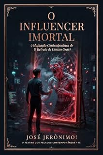 Livro O INFLUENCER IMORTAL: Adaptação Contemporânea de “O Retrato de Dorian Gray" (O TEATRO DOS PECADOS CONTEMPORÂNEOS)