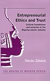 Image de Entrepreneurial Ethics and Trust: Cultural Foundations and Networks in the Nigerian Plastic Industry (Making of Modern Africa)