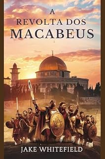 Livro A Revolta dos Macabeus: Um Guia Abrangente Que Explora A História E O Legado Dos Macabeus E Da Dinastia Hasmoneu