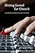 Mixing Sound for Church: An Application Guide for the Audio Technician by Gregg J Boonstra
