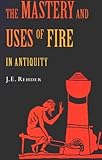 The Mastery and Uses of Fire in Antiquity by