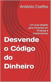 Livro Desvende o Código do Dinheiro: Um Guia Simples para Iniciantes em Finanças e Investimentos