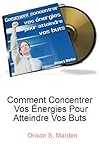 Image de Comment Concentrer Vos Énergies Pour Atteindre Vos Buts (French Edition)