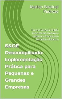 Livro S&OE Descomplicado: Implementação Prática para Pequenas e Grandes Empresas: Fluxo de Decisão no S&OE: Como Vendas, Produção e Logística se Alinham para Maximizar a Eficiência