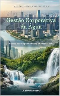 Livro Gestão Corporativa da Água: Gestão estratégica de riscos e liderança ESG (Resiliência Hídrica para Negócios)