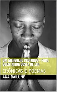 Livro UM MERGULHO PROFUNDO - PARA QUEM AINDA GOSTA DE LER: CRÔNICAS E POEMAS