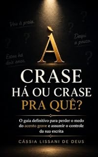 Livro CRASE HÁ OU CRASE PRA QUÊ?: O guia definitivo para perder o medo do acento grave e assumir o controle da sua escrita