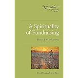 A Spirituality of Fundraising (Henri Nouwen Spirituality)