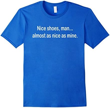 Mens Nice Shoes Man Almost As Nice As Mine T-Shirt Funny Brag XL Royal Blue