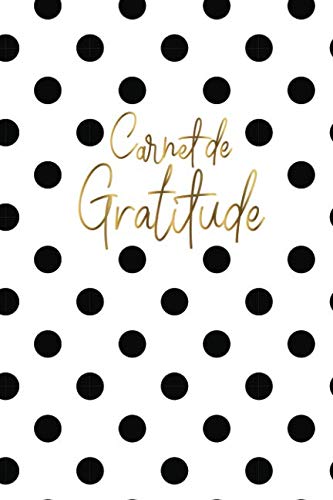 Carnet de gratitude: 5 minutes par jour pour une pratique guidée vers la gratitude et le bien-être | Cahier à compléter noir, or et blanc (French Edition) by YesOuiPages