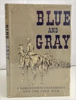 Blue And Gray Georgetown University And The Civil War James S Ruby Ed Amazon Com Books