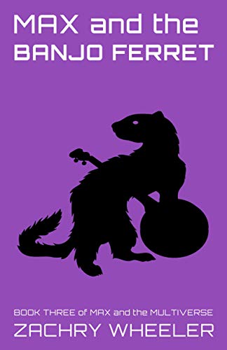 Max and the Banjo Ferret (Max and the Multiverse Book 3) by Zachry Wheeler