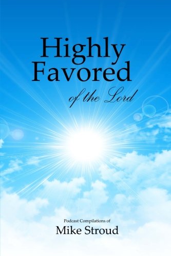 Highly Favored of the Lord: Mike Stroud Podcasts (Volume 1)