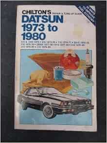 Chilton's Repair and Tune-Up Guide, Datsun, 1973 to 1980: 510 And 1200