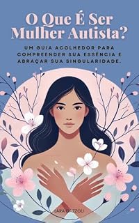 Livro O Que É Ser Mulher Autista?: Um guia acolhedor para compreender sua essência e abraçar sua singularidade
