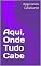 Livro Aqui, Onde Tudo Cabe