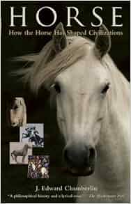 Horse How The Horse Has Shaped Civilizations J Edward