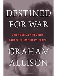 Destined for War: Can America and China Escape Thucydides's Trap?
