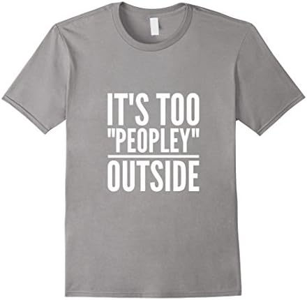 Mens It's Too Peopley Outside T Shirt Funny Introvert Anti Social 2XL Slate