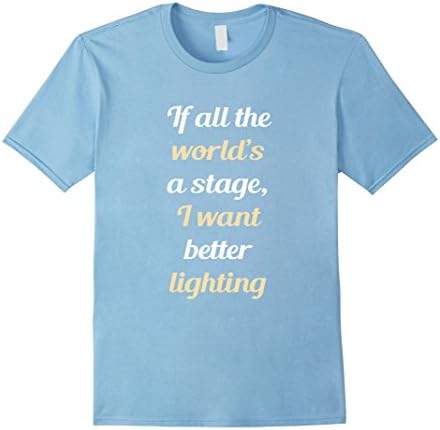 Men's All the World's a Stage I want Better Lighting T-Shirt XL Baby Blue